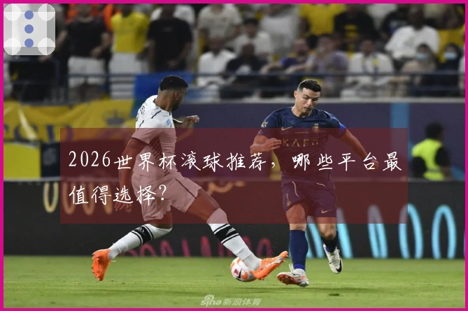 2026世界杯滚球推荐，哪些平台最值得选择？