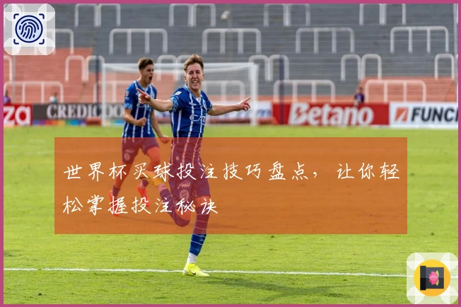世界杯买球投注技巧盘点，让你轻松掌握投注秘诀